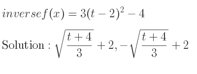 The inverse of f(x)=3(t-2)^2-4 is sqrt((t+4)/3)+2,-sqrt((t+4)/3)+2